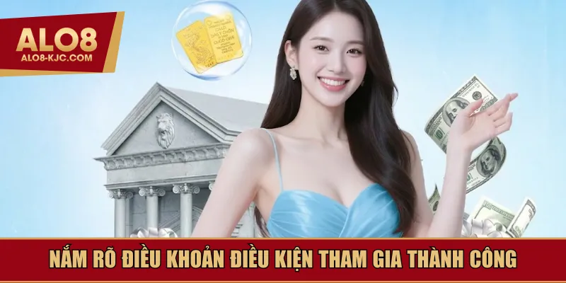 Nắm rõ điều khoản điều kiện tham gia thành công