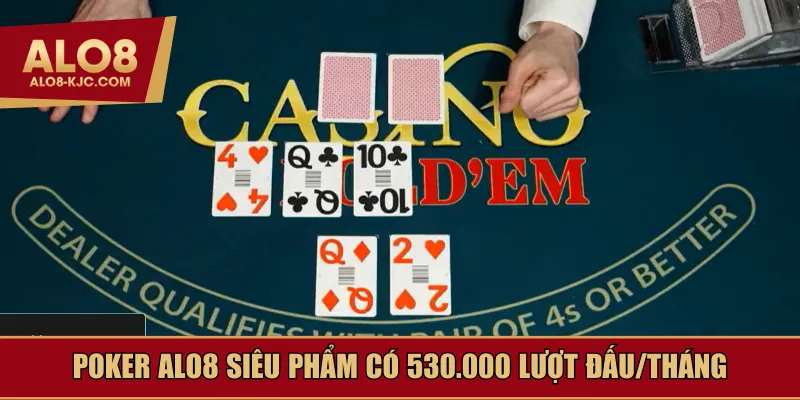 Poker Alo8 siêu phẩm có 530.000 lượt đấu/tháng