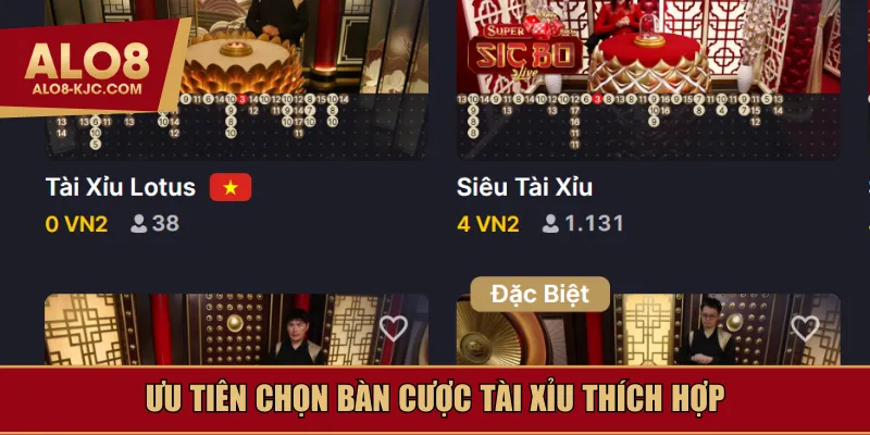 Ưu tiên chọn bàn cược Tài Xỉu thích hợp